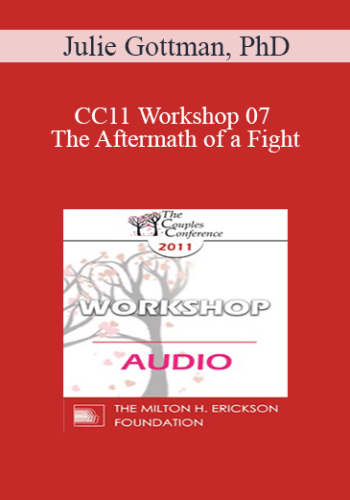 [Audio] CC11 Workshop 07 - The Aftermath of a Fight: How Couples Can Create Repair Post-Battle - Julie Gottman, PhD