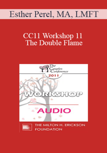 [Audio] CC11 Workshop 11 - The Double Flame: Reconciling Intimacy and Sexuality - Esther Perel, MA, LMFT
