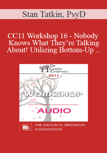 [Audio] CC11 Workshop 16 – Nobody Knows What They’re Talking About! Utilizing Bottom-Up Interventions For Reliability And Effectiveness With Couples – Stan Tatkin, PsyD