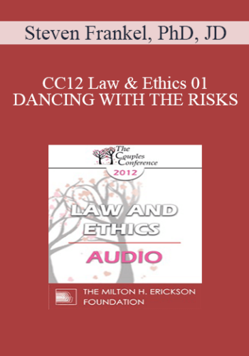 [Audio] CC12 Law & Ethics 01 – DANCING WITH THE RISKS: Safe Steps; Tricky Steps; Landmines – Part 1 – Steven Frankel, PhD, JD