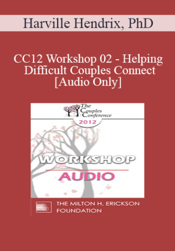[Audio] CC12 Workshop 02 – Helping Difficult Couples Connect- Harville Hendrix, PhD