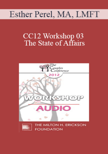 [Audio] CC12 Workshop 03 - The State of Affairs: Rethinking our Clinical Attitudes Toward Infidelity - Esther Perel, MA, LMFT
