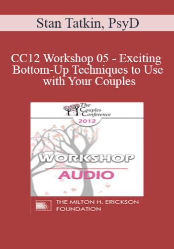 [Audio] CC12 Workshop 05 – Exciting Bottom-Up Techniques To Use With Your Couples: Applying Fact® – Stan Tatkin, PsyD