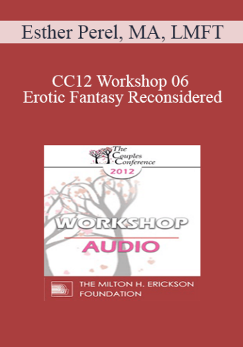 [Audio] CC12 Workshop 06 – Erotic Fantasy Reconsidered: From Tragedy To Triumph – Esther Perel, MA, LMFT