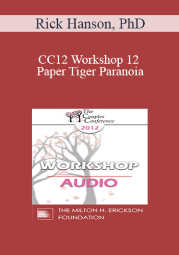 [Audio] CC12 Workshop 12 - Paper Tiger Paranoia: Undoing Threat Reactivity and Cultivating Strength and Realistic Safety - Rick Hanson, PhD