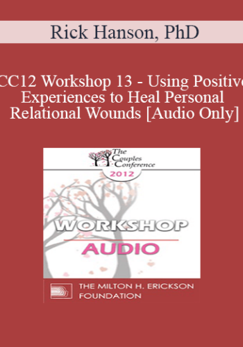 [Audio] CC12 Workshop 13 – Using Positive Experiences To Heal Personal And Relational Wounds – Rick Hanson, PhD