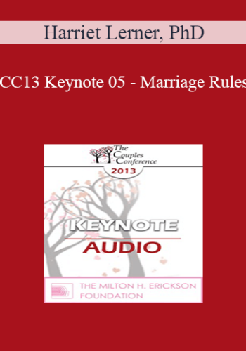 [Audio] CC13 Keynote 05 - Marriage Rules: Connecting with a Difficult Partner - Harriet Lerner, PhD