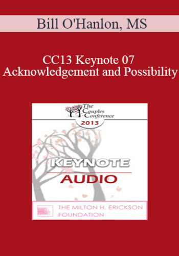 [Audio] CC13 Keynote 07 - Acknowledgement and Possibility: The Two Cornerstones to Successful Couples Therapy - Bill O'Hanlon, MS