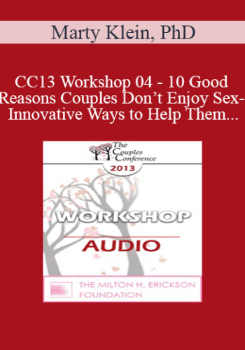 [Audio] CC13 Workshop 04 - 10 Good Reasons Couples Don’t Enjoy Sex- And Innovative Ways to Help Them - Marty Klein, PhD