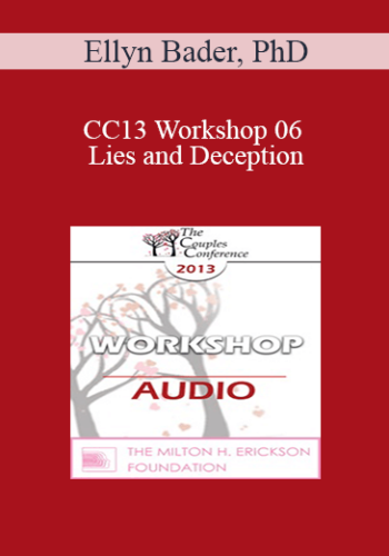 [Audio] CC13 Workshop 06 - Lies and Deception: The Deep Pit Couples Fall Into When Differentiation Fails - Ellyn Bader, PhD