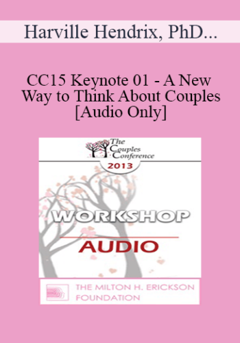 [Audio] CC15 Keynote 01 – A New Way To Think About Couples – Harville Hendrix, PhD And Helen Lakelly Hunt, PhD