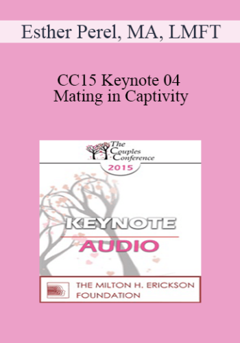 [Audio] CC15 Keynote 04 - Mating in Captivity: Attachment Security and Erotic Life in Couples - Esther Perel, MA, LMFT