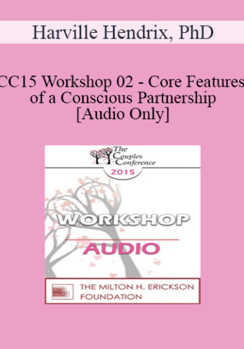 [Audio] CC15 Workshop 02 - Core Features of a Conscious Partnership - Harville Hendrix, PhD