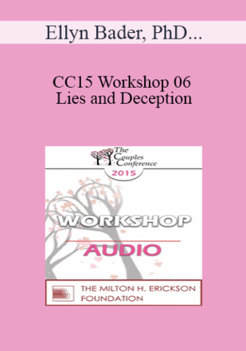 [Audio] CC15 Workshop 06 – Lies And Deception: The Deep Pit Couples Fall Into When Differentiation Fails – Ellyn Bader, PhD And Sue Diamond Potts, MA, RCC