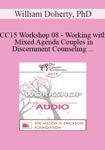 [Audio] CC15 Workshop 08 - Working with Mixed Agenda Couples in Discernment Counseling - William Doherty, PhD