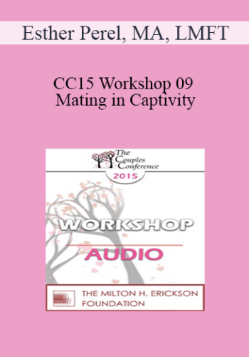 [Audio] CC15 Workshop 09 – Mating In Captivity: Unlocking Erotic Intelligence – Esther Perel, MA, LMFT
