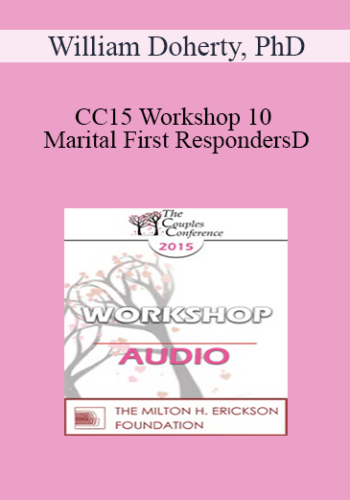 [Audio] CC15 Workshop 10 – Marital First Responders: A New Way To Engage Communities Of Support For Couples – William Doherty, PhD