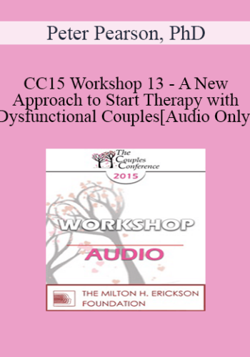 [Audio] CC15 Workshop 13 – A New Approach To Start Therapy With Dysfunctional Couples – Peter Pearson, PhD