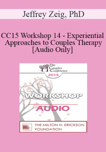 [Audio] CC15 Workshop 14 – Experiential Approaches To Couples Therapy – Jeffrey Zeig, PhD