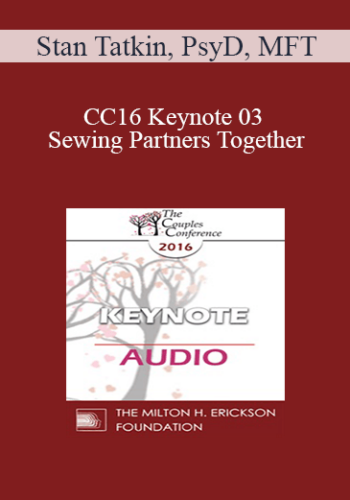 [Audio] CC16 Keynote 03 - Sewing Partners Together: Techniques for Moving Couples Toward Secure Functioning - Stan Tatkin, PsyD, MFT