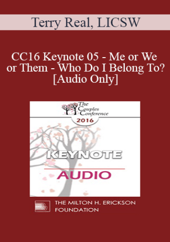 [Audio] CC16 Keynote 05 – Me Or We Or Them – Who Do I Belong To? – Terry Real, LICSW