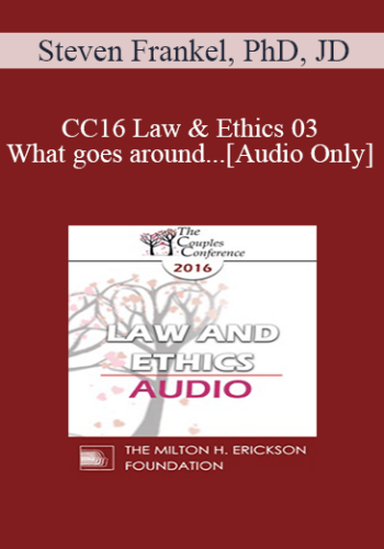 [Audio] CC16 Law & Ethics 03 – What Goes Around… – Steven Frankel, PhD, JD
