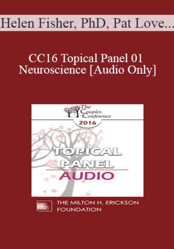 [Audio] CC16 Topical Panel 01 – Neuroscience – Helen Fisher, PhD, Pat Love, EdD, And Stan Tatkin, PsyD