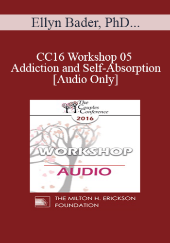 [Audio] CC16 Workshop 05 - Addiction and Self-Absorption - Ellyn Bader, PhD and Sue Diamond Potts, MA