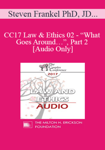 [Audio] CC17 Law & Ethics 02 - “What Goes Around…”, Part 2 - Steven Frankel PhD, JD, ABPP
