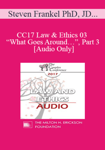 [Audio] CC17 Law & Ethics 03 – “What Goes Around…”, Part 3 – Steven Frankel PhD, JD, ABPP