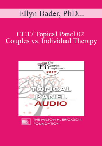 [Audio] CC17 Topical Panel 02 – Couples Vs. Individual Therapy: What Works/What Doesn’t – Ellyn Bader, PhD, Sue Diamond Potts, MA, RCC, And Janis Abrahms Spring, PhD, ABPP