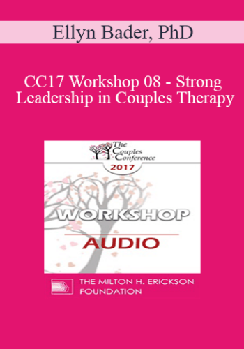 [Audio] CC17 Workshop 08 - Strong Leadership in Couples Therapy: How the Developmental Model Helps You (Part 2) - Ellyn Bader, PhD