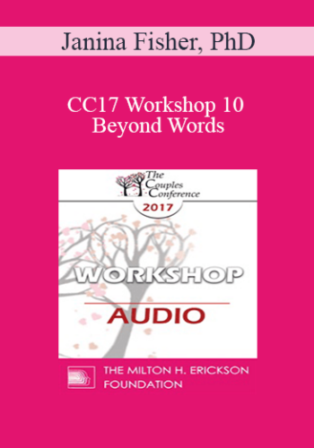[Audio] CC17 Workshop 10 – Beyond Words: Somatic Interventions For Couples Treatment – Janina Fisher, PhD