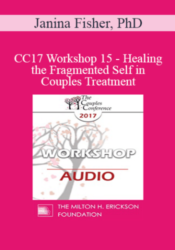 [Audio] CC17 Workshop 15 - Healing the Fragmented Self in Couples Treatment - Janina Fisher, PhD