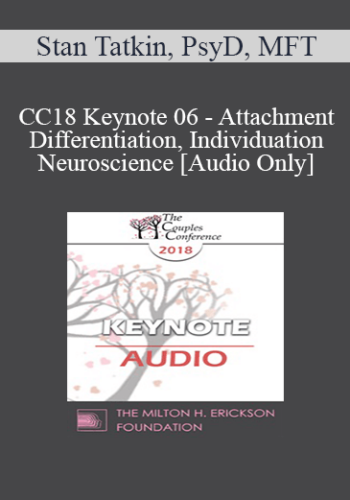 [Audio] CC18 Keynote 06 - Attachment, Differentiation, Individuation, and Neuroscience: Low Complexity Partners in Couples Therapy - Stan Tatkin, PsyD, MFT