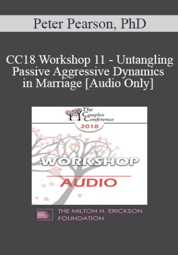 [Audio] CC18 Workshop 11 – Untangling Passive Aggressive Dynamics In Marriage – Peter Pearson, PhD
