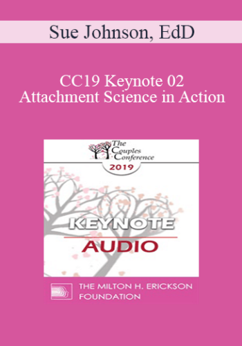 [Audio] CC19 Keynote 02 – Attachment Science In Action: The EFT Route To Safe And Sound – Sue Johnson, EdD