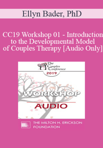 [Audio] CC19 Workshop 01 – Introduction To The Developmental Model Of Couples Therapy – Ellyn Bader, PhD