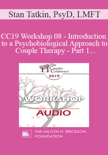 [Audio] CC19 Workshop 08 – Introduction To A Psychobiological Approach To Couple Therapy – Part 1 – Stan Tatkin, PsyD, LMFT