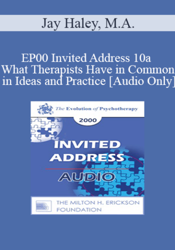 [Audio] EP00 Invited Address 10a – What Therapists Have In Common In Ideas And Practice – Jay Haley, M.A.