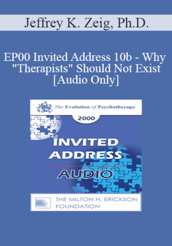 [Audio] EP00 Invited Address 10b – Why “Therapists” Should Not Exist – Jeffrey K. Zeig, Ph.D.