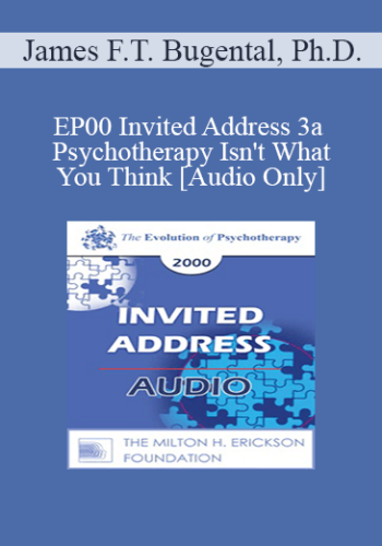 [Audio] EP00 Invited Address 3a – Psychotherapy Isn’t What You Think – James F.T. Bugental, Ph.D.