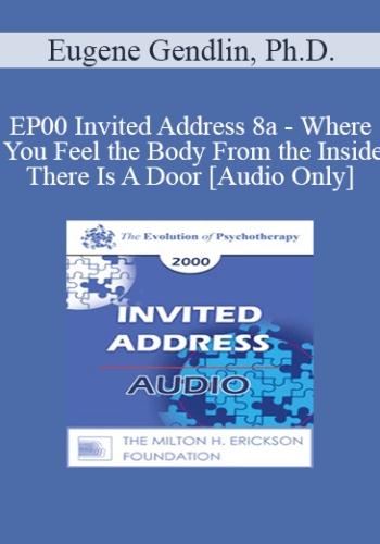 [Audio] EP00 Invited Address 8a – Where You Feel The Body From The Inside, There Is A Door – Eugene Gendlin, Ph.D.