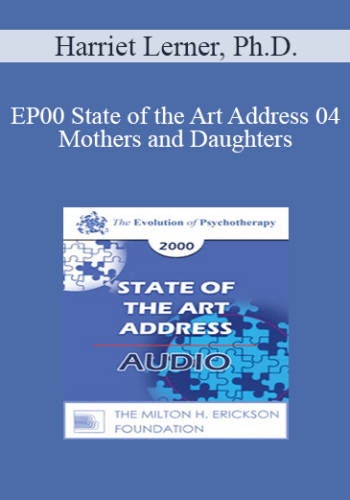[Audio] EP00 State of the Art Address 04 - Mothers and Daughters: The Crucial Connection - Harriet Lerner, Ph.D.