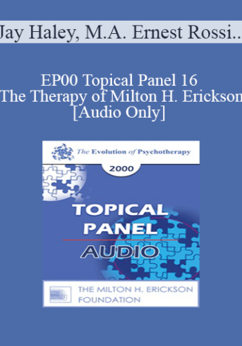 [Audio] EP00 Topical Panel 16 – The Therapy Of Milton H. Erickson – Jay Haley, M.A. Ernest Rossi, Ph.D. Paul Watzlawick, Ph.D. Jeffrey Zeig, Ph.D.