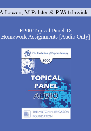 [Audio] EP00 Topical Panel 18 - Homework Assignments - Alexander Lowen, M.D. Miriam Polster, Ph.D. Paul Watzlawick, Ph.D. Jeffrey Zeig, Ph.D.