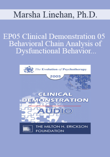 [Audio] EP05 Clinical Demonstration 05 - Behavioral Chain Analysis of Dysfunctional Behavior - Marsha Linehan, Ph.D.