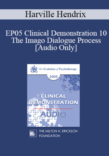 [Audio] EP05 Clinical Demonstration 10 – The Imago Dialogue Process – Harville Hendrix, Ph.D.