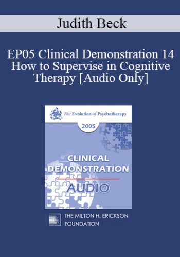 [Audio] EP05 Clinical Demonstration 14 – How To Supervise In Cognitive Therapy – Judith Beck, Ph.D.