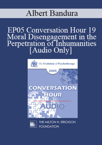 [Audio] EP05 Conversation Hour 19 – Moral Disengagement In The Perpetration Of Inhumanities – Albert Bandura, Ph.D.